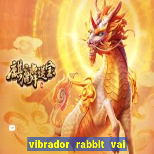 vibrador rabbit vai e vem